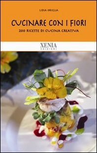 Cucinare con i fiori. 200 ricette di cucina creativa - Librerie.coop