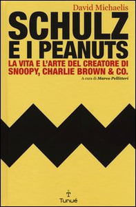 Schulz e i Peanuts. La vita e l'arte del creatore di Snoopy, Charlie Brown & Co. - Librerie.coop