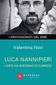 Luca Nannipieri. L'arte ha bisogno di carezze - Librerie.coop
