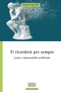 Ti ricorderò per sempre. Lutto e immortalità artificiale - Librerie.coop