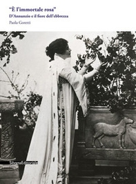 «È l'immortale rosa». D'Annunzio e il fiore dell'ebbrezza - Librerie.coop