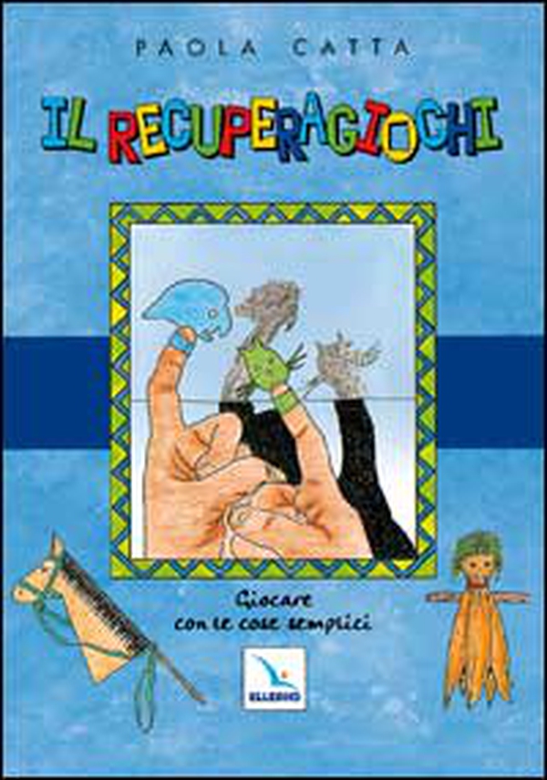 Il recuperagiochi. Giocare con le cose semplici - Librerie.coop Il recuperagiochi. Giocare con le cose semplici - Librerie.coop