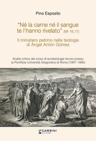 Il ministero petrino nella teologia di Ángel Antón Gómez. Analisi critica del corso di ecclesiologia tenuto presso la Pontificia Università Gregoriana di Roma (1987-1990) - Librerie.coop