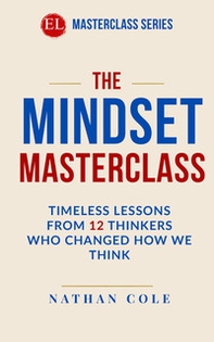 The mindset masterclass. Timeless lessons from 12 thinkers who changed how we think - Librerie.coop