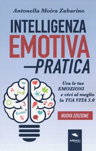 Intelligenza emotiva pratica. Usa le tue emozioni e vivi al meglio la tua vita 5.0 - Librerie.coop