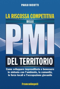 La riscossa competitiva delle pmi del territorio. Come sviluppare imprenditoria e benessere in sintonia con l'ambiente, la comunità, le forze locali e l'occupazione giovanile - Librerie.coop La riscossa competitiva delle pmi del territorio. Come sviluppare imprenditoria e benessere in sintonia con l'ambiente, la comunità, le forze locali e l'occupazione giovanile - Librerie.coop
