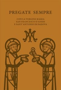 Pregate sempre. Con la Vergine Maria, san Francesco d'Assisi e sant'Antonio di Padova - Librerie.coop