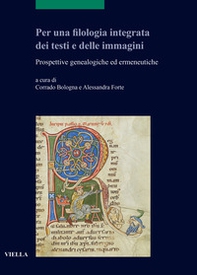 Per una filologia integrata dei testi e delle immagini. Prospettive genealogiche ed ermeneutiche - Librerie.coop