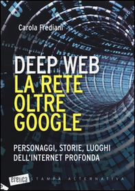 Deep web. La rete oltre Google. Personaggi, storie, luoghi dell'internet profonda - Librerie.coop