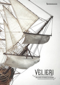 Velieri. Grandi storie di mare. Catalogo della mostra (Cecina, 7 luglio-16 settembre 2018) - Librerie.coop