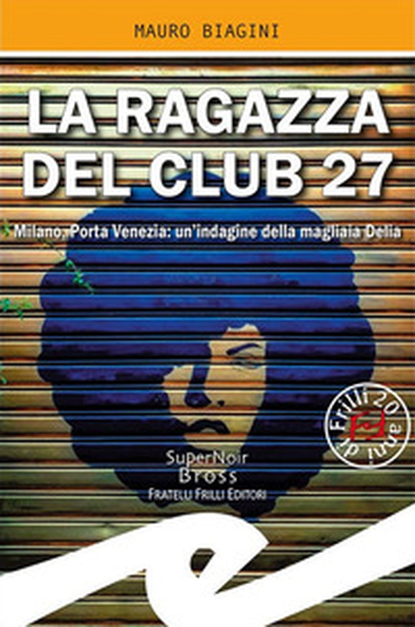 La ragazza del Club 27. Milano, Porta Venezia: un'indagine della magliaia Delia - Librerie.coop La ragazza del Club 27. Milano, Porta Venezia: un'indagine della magliaia Delia - Librerie.coop