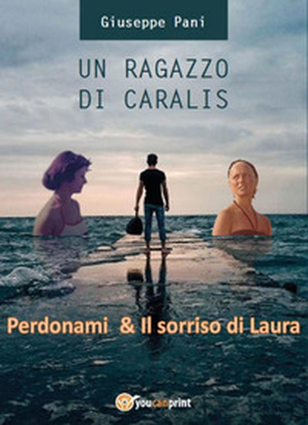 Un ragazzo di Caralis. Perdonami & Il sorriso di Laura - Librerie.coop Un ragazzo di Caralis. Perdonami & Il sorriso di Laura - Librerie.coop
