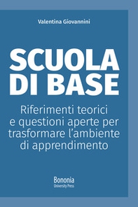 Scuola di base. Riferimenti teorici e questioni aperte per trasformare l'ambiente di apprendimento - Librerie.coop