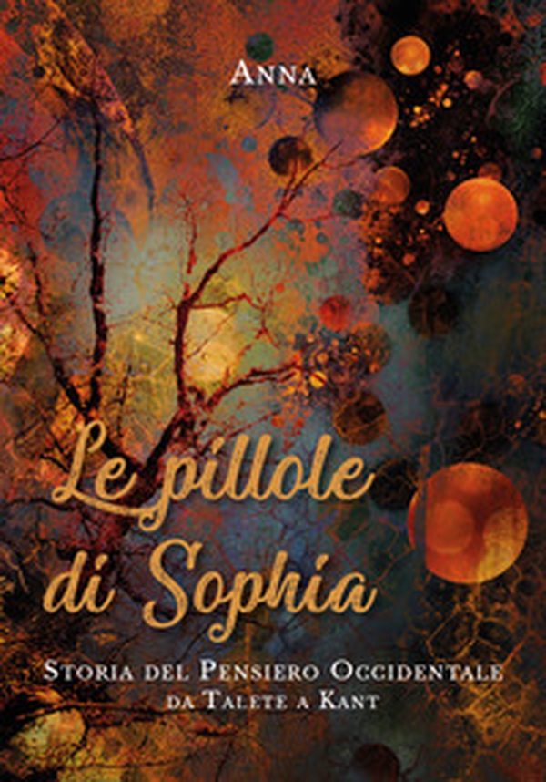 Le pillole di Sophia. Storia del pensiero occidentale da Talete a Kant - Librerie.coop Le pillole di Sophia. Storia del pensiero occidentale da Talete a Kant - Librerie.coop