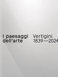 I paesaggi dell'arte. Vertigini 1839-2024 - Librerie.coop