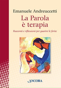 La parola è terapia. Racconti e riflessioni per guarire le ferite - Librerie.coop
