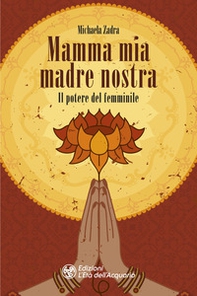 Mamma mia madre nostra. Il potere del femminile - Librerie.coop Mamma mia madre nostra. Il potere del femminile - Librerie.coop