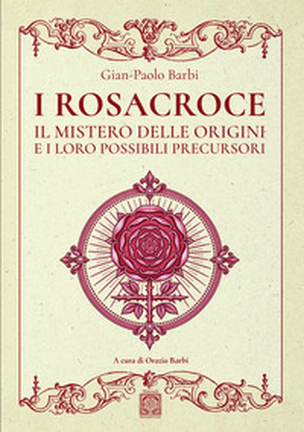 I Rosacroce. Il mistero delle origini e i loro possibili precursori - Librerie.coop
