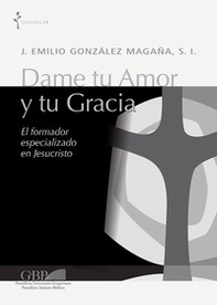 Dame tu amor y tu gracia. El formador especializado en Jesucristo - Librerie.coop