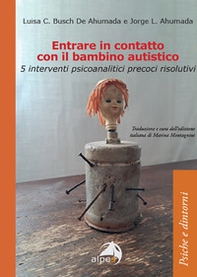 Entrare in contatto con il bambino autistico. 5 interventi psicoanalitici precoci risolutivi - Librerie.coop