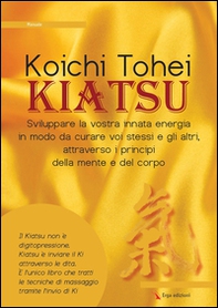 Kiatsu. Sviluppare la vostra innata energia in modo da curare voi stessi e gli altri, attraverso i principi della mente e del corpo - Librerie.coop