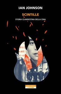 Scintille. Storia clandestina della Cina - Librerie.coop