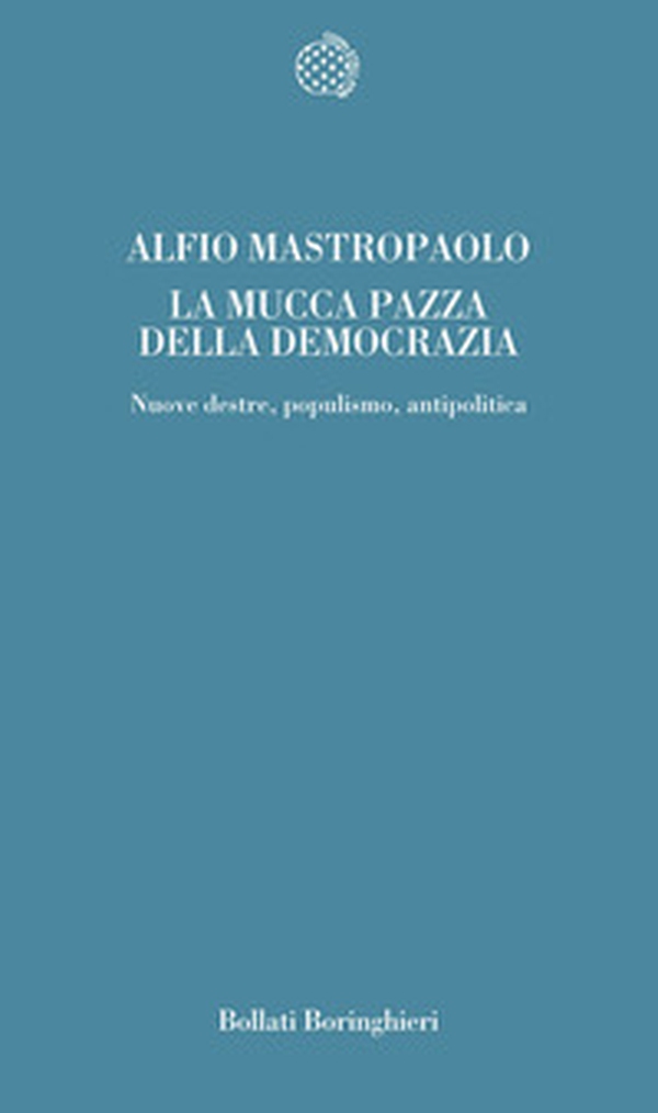 La mucca pazza della democrazia. Nuove destre, populismo, antipolitica - Librerie.coop La mucca pazza della democrazia. Nuove destre, populismo, antipolitica - Librerie.coop