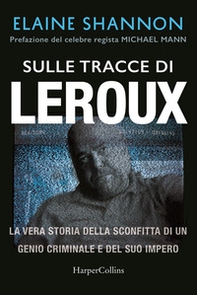 Sulle tracce di LeRoux. La vera storia della sconfitta di un genio criminale e del suo impero - Librerie.coop Sulle tracce di LeRoux. La vera storia della sconfitta di un genio criminale e del suo impero - Librerie.coop