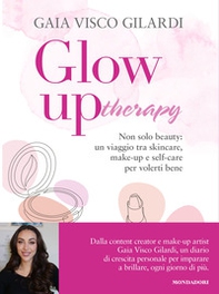 Glow up therapy. Non solo beauty: un viaggio tra skincare, make-up e self-care per volerti bene - Librerie.coop