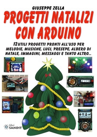 Progetti natalizi con Arduino. 12 utili progetti pronti all'uso per melodie, musiche, luci, presepe, albero di Natale, immagini, messaggi e tanto altro... - Librerie.coop