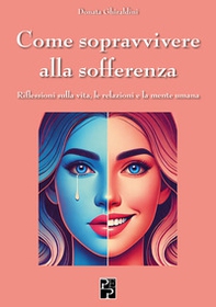 Come sopravvivere alla sofferenza. Riflessioni sulla vita, le relazioni e la mente umana - Librerie.coop
