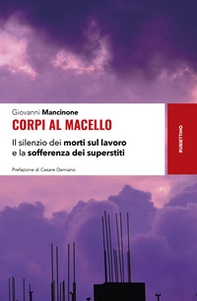 Corpi al macello. Il silenzio dei morti sul lavoro e la sofferenza dei superstiti - Librerie.coop