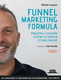 Funnel marketing formula. Progetta e sviluppa sistemi di vendita efficaci online - Librerie.coop