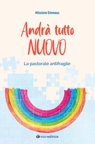 Andrà tutto nuovo. La pastorale antifragile - Librerie.coop Andrà tutto nuovo. La pastorale antifragile - Librerie.coop