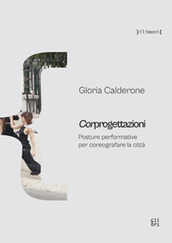 Corprogettazioni. Posture performative per coreografare la città - Librerie.coop Corprogettazioni. Posture performative per coreografare la città - Librerie.coop