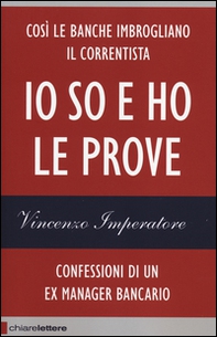 Io so e ho le prove. Confessioni di un ex manager bancario - Librerie.coop