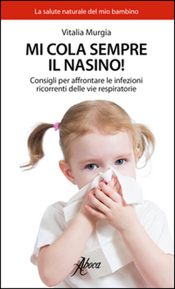 Mi cola sempre il nasino! Consigli per affrontare le infezioni ricorrenti delle vie respiratorie - Librerie.coop Mi cola sempre il nasino! Consigli per affrontare le infezioni ricorrenti delle vie respiratorie - Librerie.coop