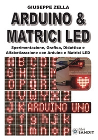 Arduino & Matrici LED. Sperimentazione, grafica, didattica e alfabetizzazione con Arduino e Matrici LED - Librerie.coop