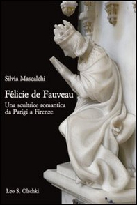 Félicie de Fauveau. Una scultrice romantica da Parigi a Firenze - Librerie.coop