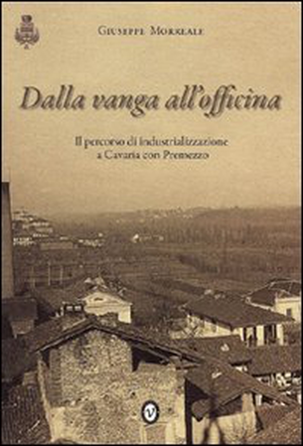Dalla vanga all'officina. Il percorso di industrializzazione a Cavaria con Premezzo - Librerie.coop Dalla vanga all'officina. Il percorso di industrializzazione a Cavaria con Premezzo - Librerie.coop