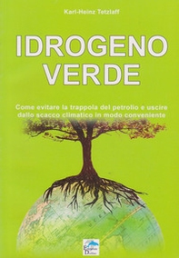 Idrogeno verde. Come evitare la trappola del petrolio e uscire dallo scacco climatico in modo conveniente - Librerie.coop