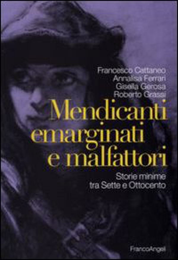 Mendicanti emarginati e malfattori. Storie minime tra Sette e Ottocento - Librerie.coop Mendicanti emarginati e malfattori. Storie minime tra Sette e Ottocento - Librerie.coop