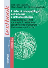 I disturbi psicopatologici nell'infanzia e nell'adolescenza. Inquadramento, setting e strategie di derivazione cognitivo-comportamentale. Un manuale con il sorriso - Librerie.coop