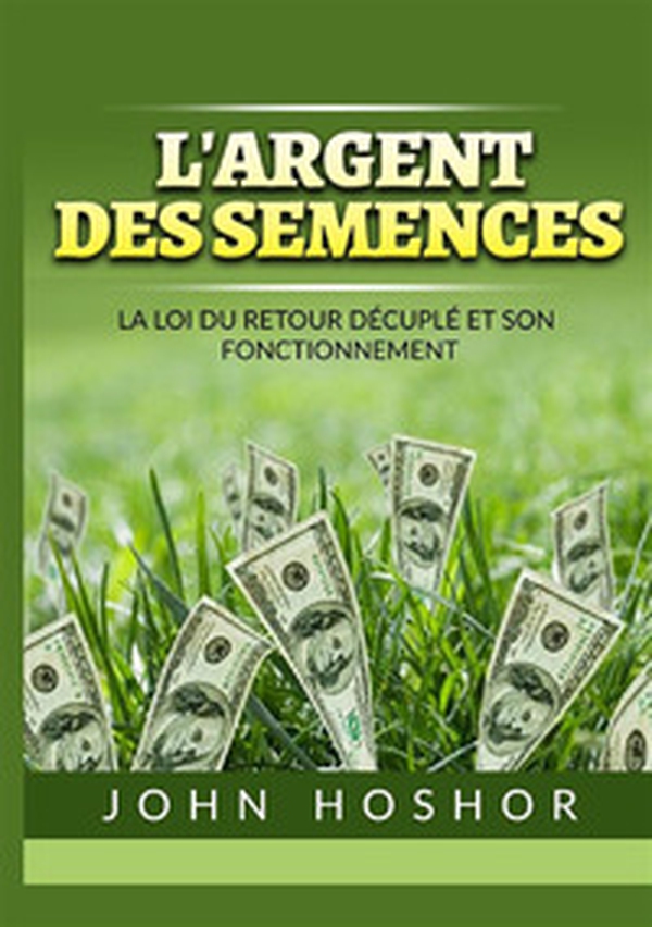 L'argent des semences. La Loi du retour décuplé et son fonctionnement - Librerie.coop