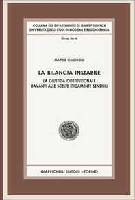 La bilancia instabile. La giustizia costituzionale davanti alle scelte eticamente sensibili - Librerie.coop