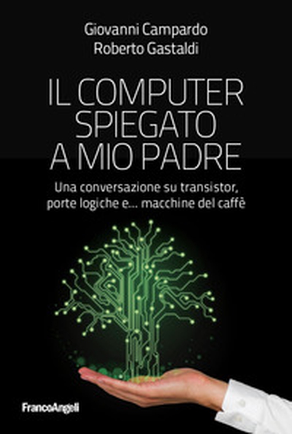 Il computer spiegato a mio padre. Una conversazione su transistor, porte logiche e... macchine del caffè - Librerie.coop Il computer spiegato a mio padre. Una conversazione su transistor, porte logiche e... macchine del caffè - Librerie.coop