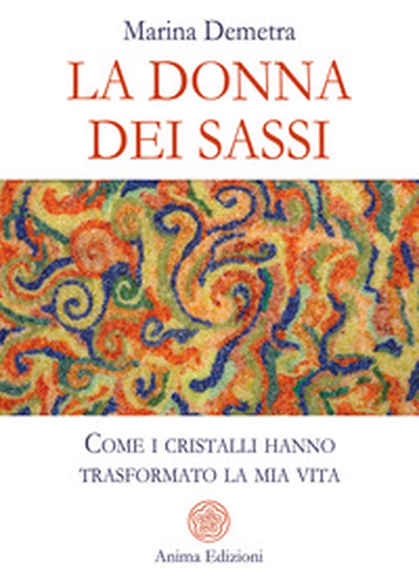 La donna dei sassi. Come i cristalli hanno trasformato la mia vita - Librerie.coop