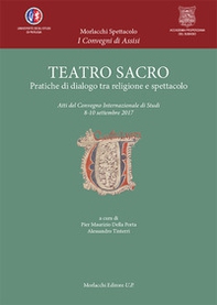 Teatro sacro. Pratiche di dialogo tra religione e spettacolo. Atti del Convegno Internazionale di Studi (8-10 settembre 2017) - Librerie.coop