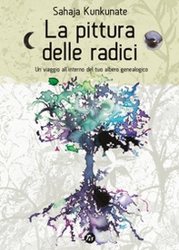 La pittura delle radici. Un viaggio all'interno del tuo albero genealogico - Librerie.coop