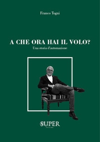 A che ora hai il volo? Una storia d'automazione - Librerie.coop A che ora hai il volo? Una storia d'automazione - Librerie.coop